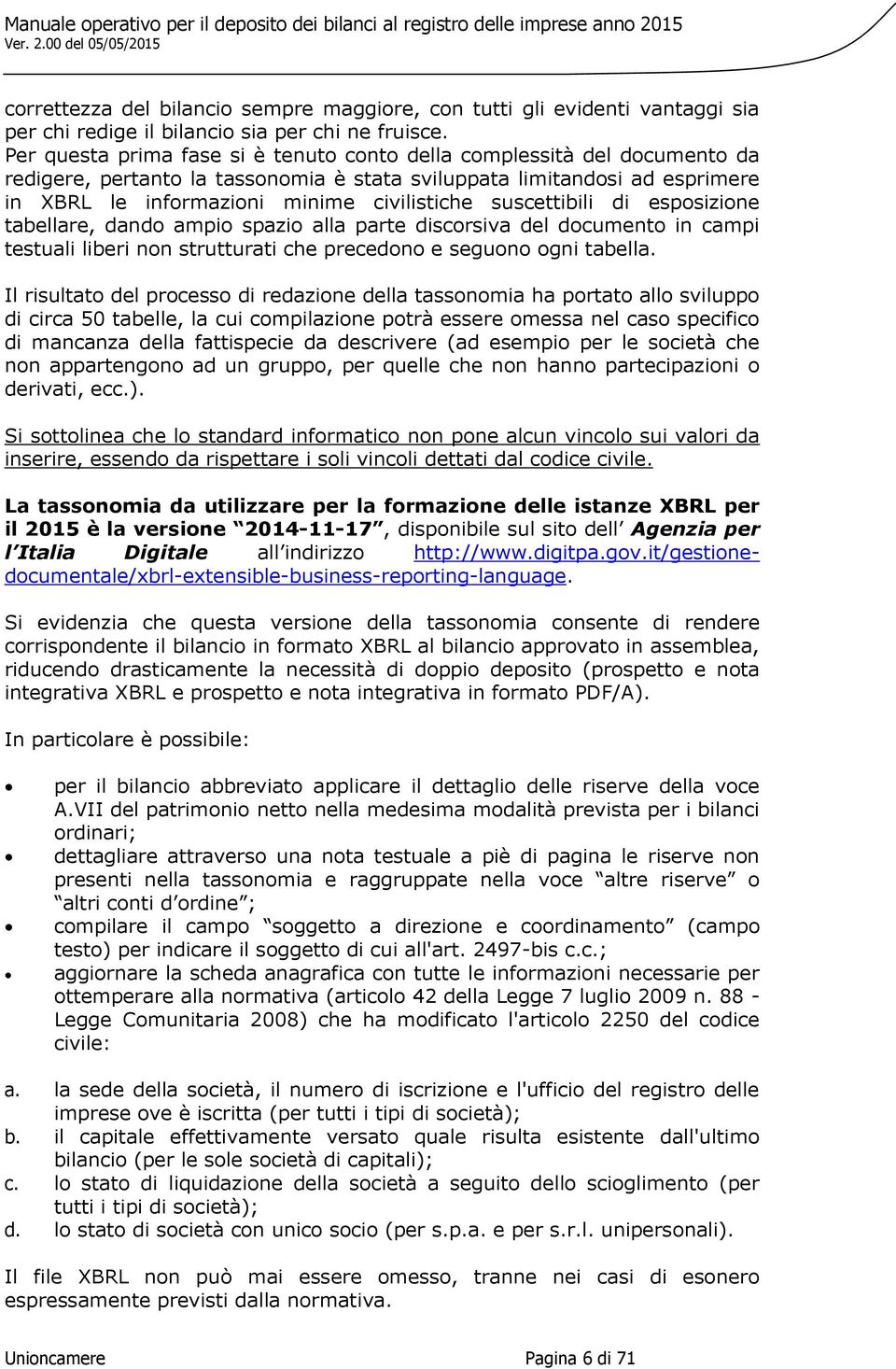 suscettibili di esposizione tabellare, dando ampio spazio alla parte discorsiva del documento in campi testuali liberi non strutturati che precedono e seguono ogni tabella.