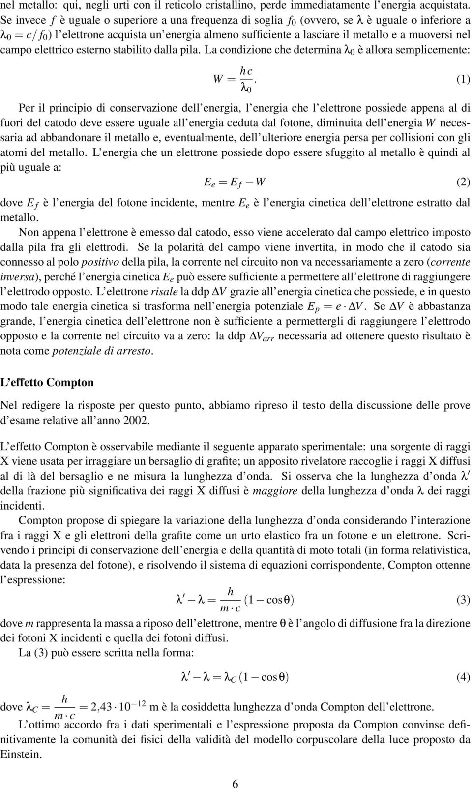 muoversi nel campo elettrico esterno stabilito dalla pila. La condizione che determina λ 0 è allora semplicemente: W = hc λ 0.