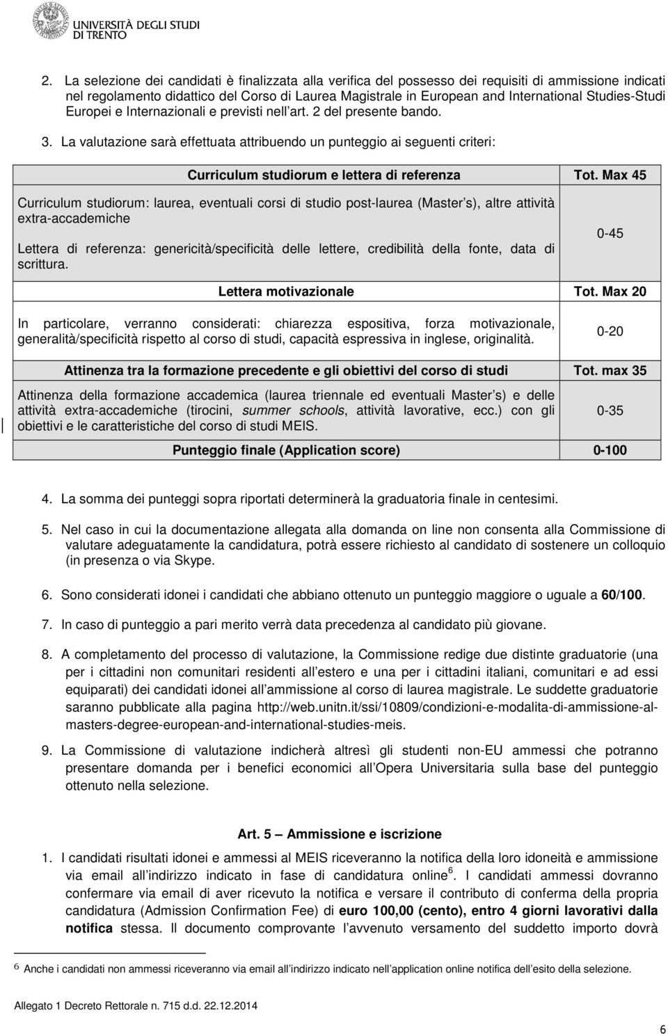 La valutazione sarà effettuata attribuendo un punteggio ai seguenti criteri: Curriculum studiorum e lettera di referenza Tot.