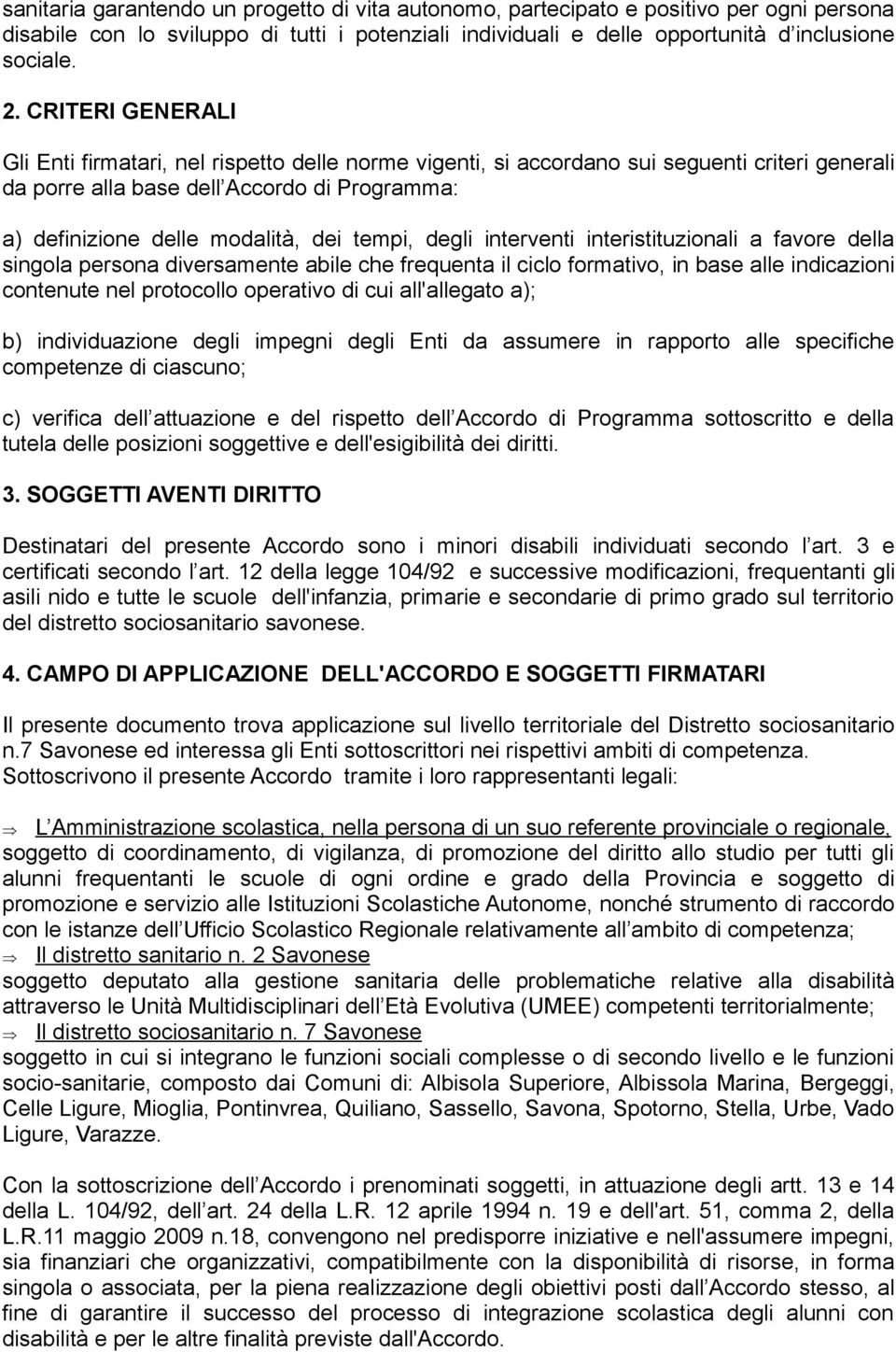 tempi, degli interventi interistituzionali a favore della singola persona diversamente abile che frequenta il ciclo formativo, in base alle indicazioni contenute nel protocollo operativo di cui