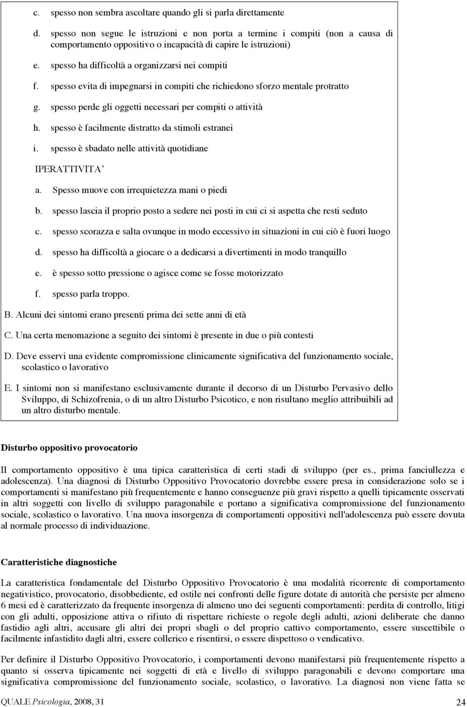 spesso evita di impegnarsi in compiti che richiedono sforzo mentale protratto g. spesso perde gli oggetti necessari per compiti o attività h. spesso è facilmente distratto da stimoli estranei i.