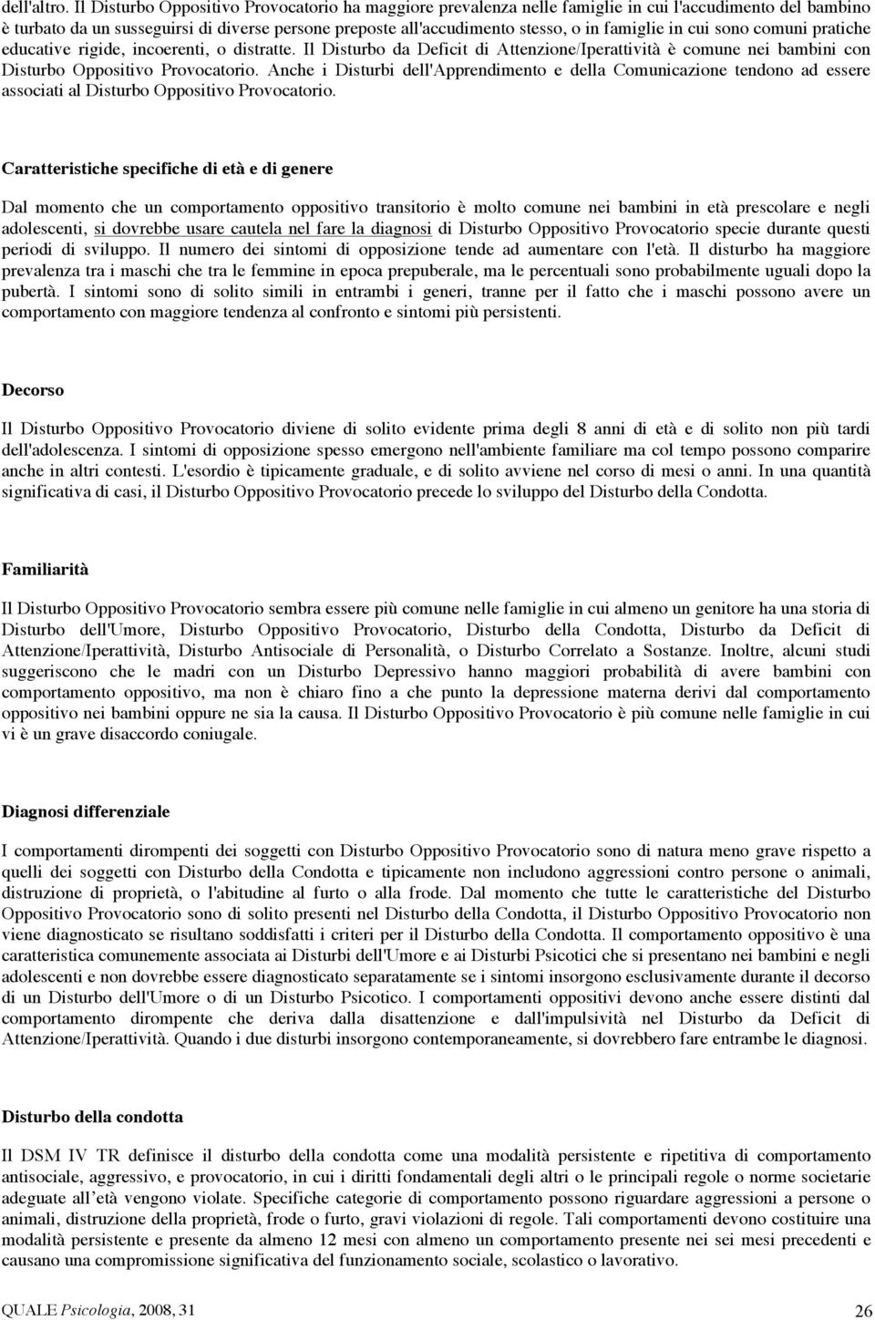 famiglie in cui sono comuni pratiche educative rigide, incoerenti, o distratte. Il Disturbo da Deficit di Attenzione/Iperattività è comune nei bambini con Disturbo Oppositivo Provocatorio.