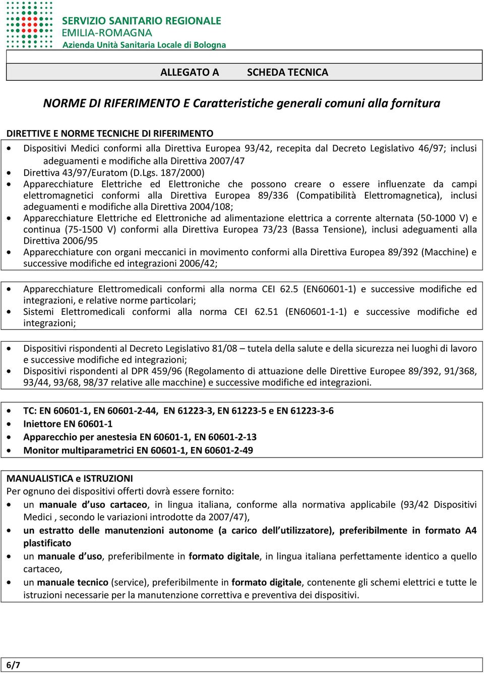 187/2000) Apparecchiature Elettriche ed Elettroniche che possono creare o essere influenzate da campi elettromagnetici conformi alla Direttiva Europea 89/336 (Compatibilità Elettromagnetica), inclusi