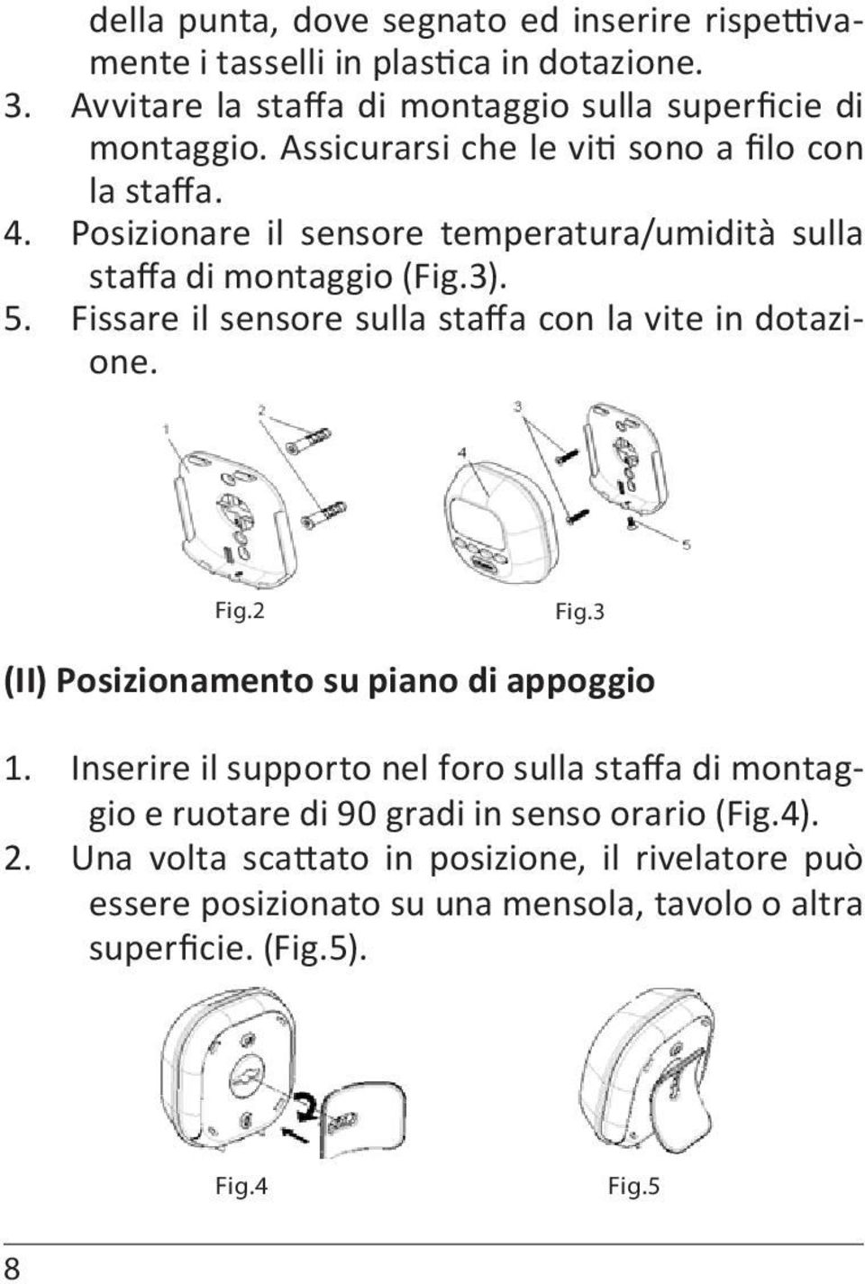 Fissare il sensore sulla staffa con la vite in dotazione. Fig.2 Fig.3 (II) Posizionamento su piano di appoggio 1.