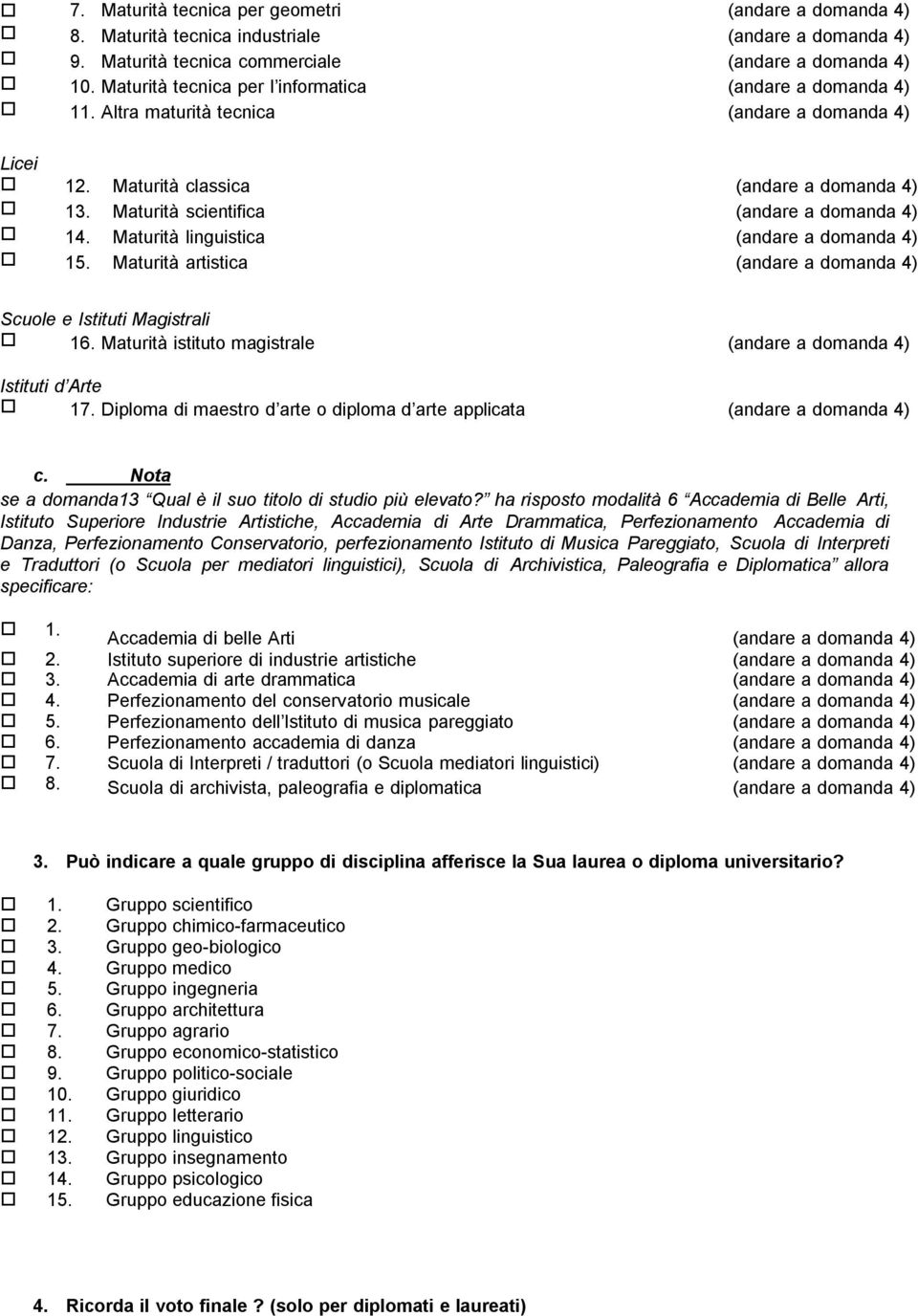 Maturità scientifica (andare a domanda 4) 14. Maturità linguistica (andare a domanda 4) 15. Maturità artistica (andare a domanda 4) Scuole e Istituti Magistrali 16.