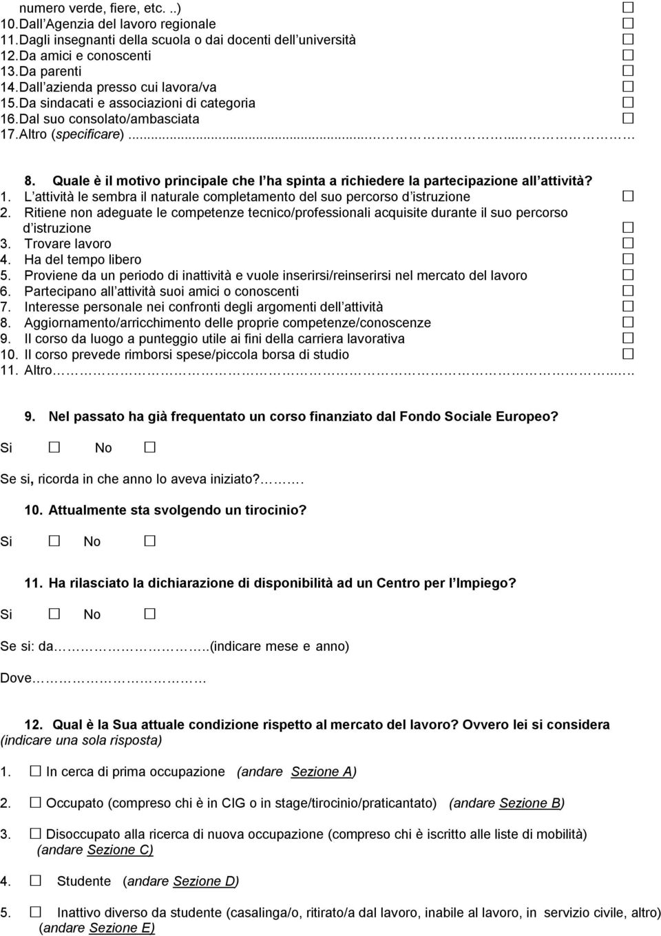 Quale è il motivo principale che l ha spinta a richiedere la partecipazione all attività? 1. L attività le sembra il naturale completamento del suo percorso d istruzione 2.