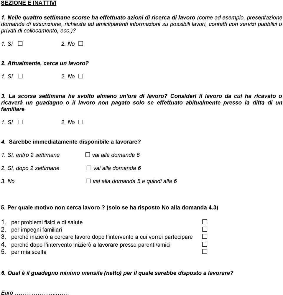 con servizi pubblici o privati di collocamento, ecc.)? 1. Sì 2. No 2. Attualmente, cerca un lavoro? 1. Sì 2. No 3. La scorsa settimana ha svolto almeno un ora di lavoro?