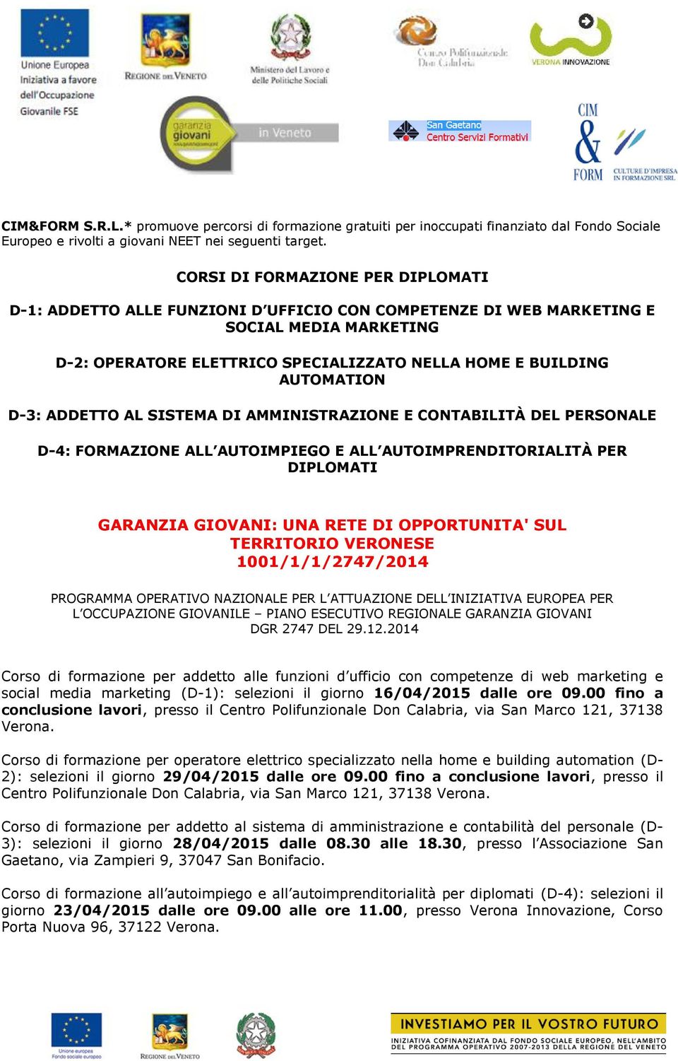 D-3: ADDETTO AL SISTEMA DI AMMINISTRAZIONE E CONTABILITÀ DEL PERSONALE D-4: FORMAZIONE ALL AUTOIMPIEGO E ALL AUTOIMPRENDITORIALITÀ PER DIPLOMATI GARANZIA GIOVANI: UNA RETE DI OPPORTUNITA' SUL