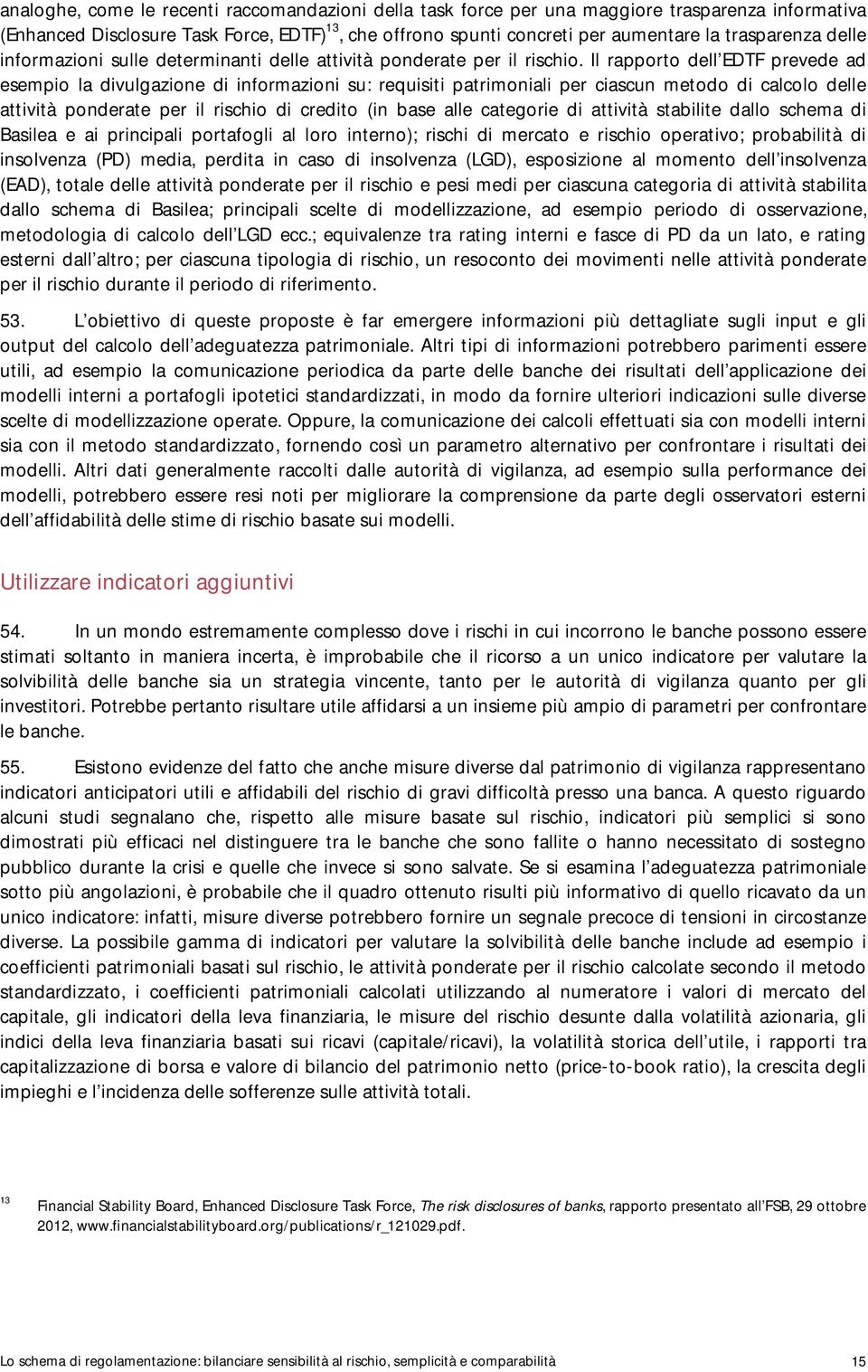 Il rapporto dell EDTF prevede ad esempio la divulgazione di informazioni su: requisiti patrimoniali per ciascun metodo di calcolo delle attività ponderate per il rischio di credito (in base alle