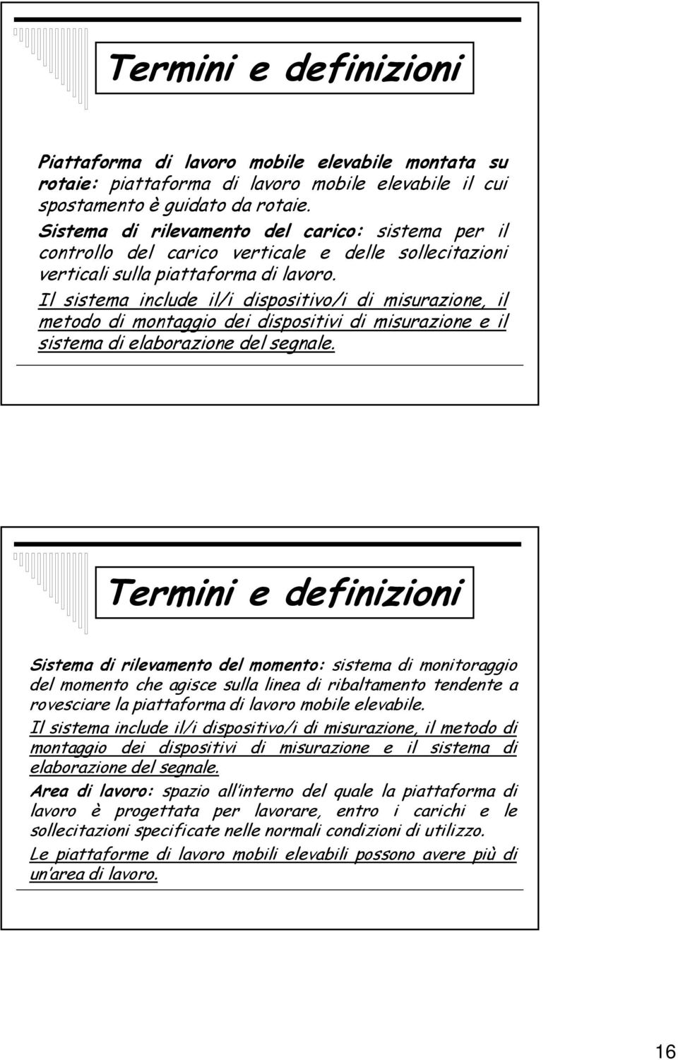 Il sistema include il/i dispositivo/i di misurazione, il metodo di montaggio dei dispositivi di misurazione e il sistema di elaborazione del segnale.