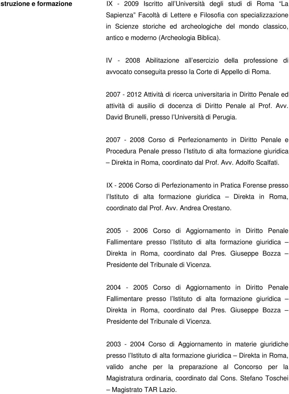 2007-2012 Attività di ricerca universitaria in Diritto Penale ed attività di ausilio di docenza di Diritto Penale al Prof. Avv. David Brunelli, presso l Università di Perugia.