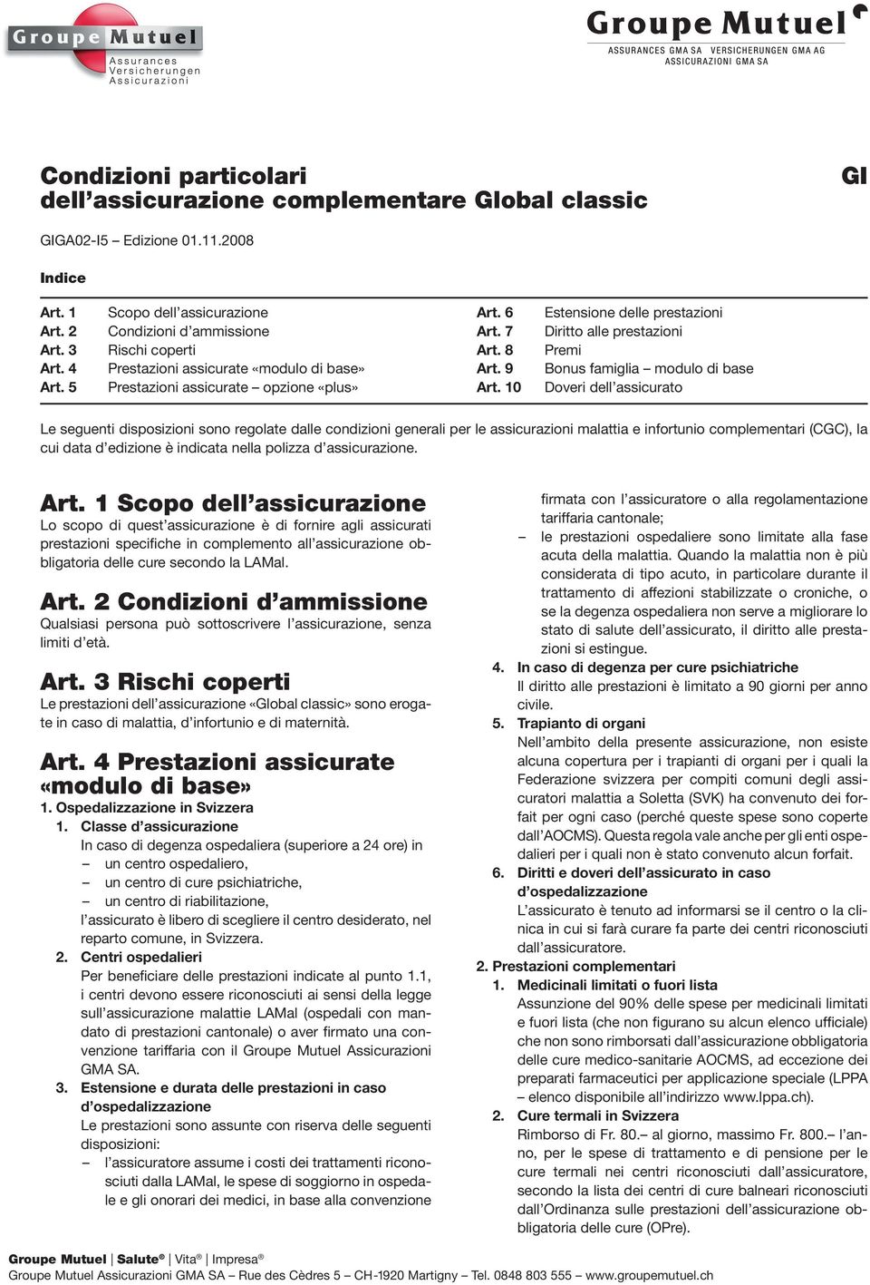 10 Estensione delle prestazioni Diritto alle prestazioni Premi Bonus famiglia modulo di base Doveri dell assicurato Le seguenti disposizioni sono regolate dalle condizioni generali per le