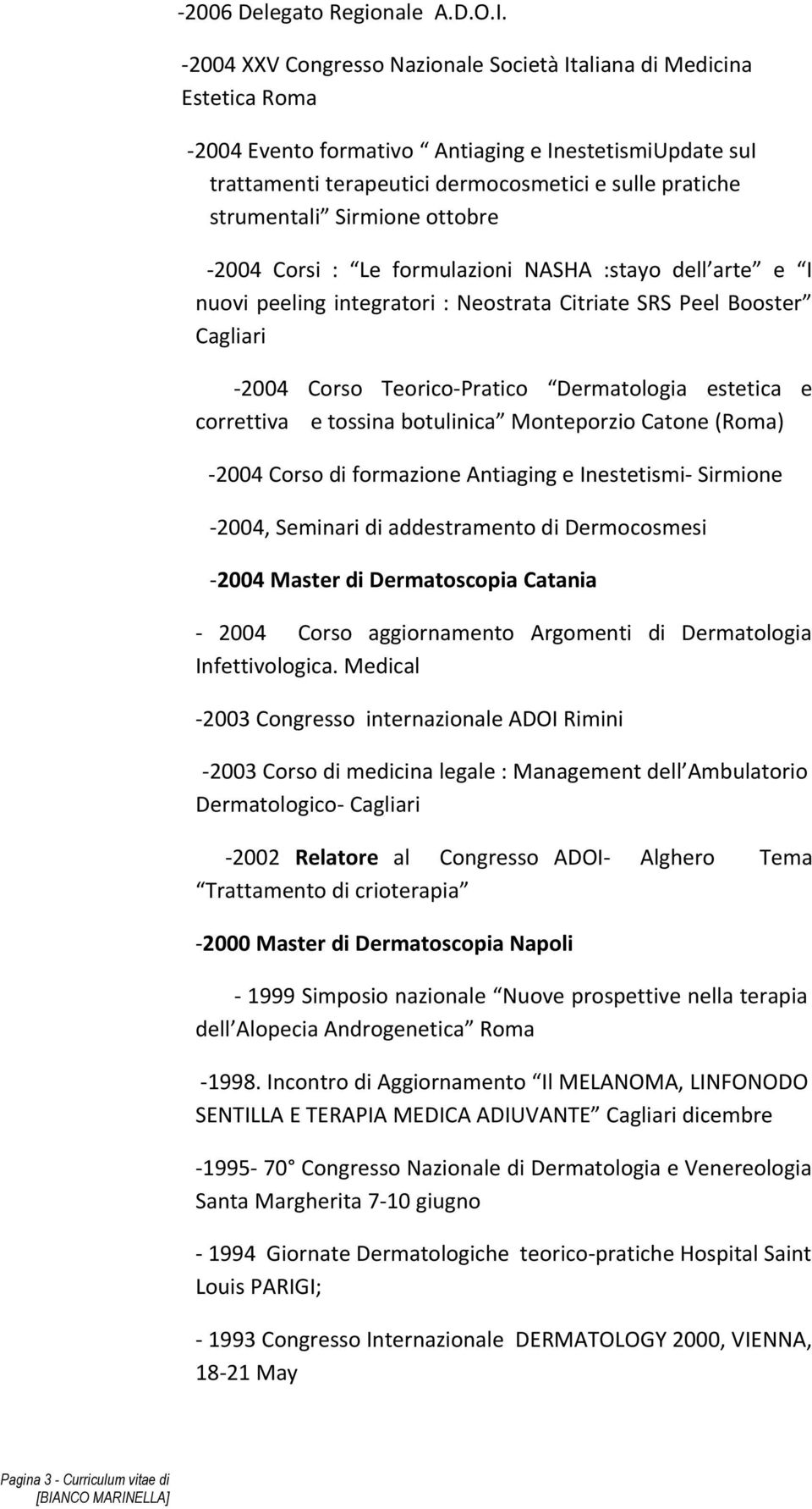 Sirmione ottobre -2004 Corsi : Le formulazioni NASHA :stayo dell arte e I nuovi peeling integratori : Neostrata Citriate SRS Peel Booster Cagliari -2004 Corso Teorico-Pratico Dermatologia estetica e