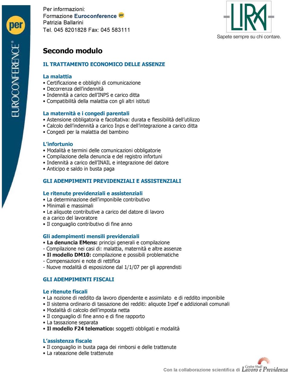 a carico ditta Congedi per la malattia del bambino L infortunio Modalità e termini delle comunicazioni obbligatorie Compilazione della denuncia e del registro infortuni Indennità a carico dell INAIL