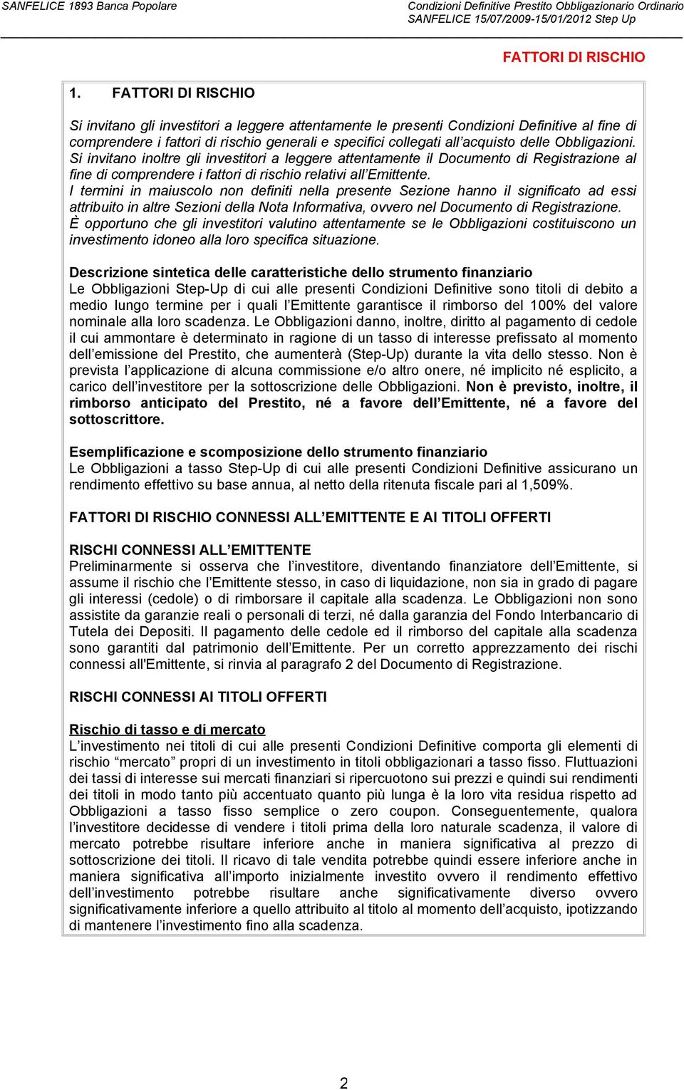 I termini in maiuscolo non definiti nella presente Sezione hanno il significato ad essi attribuito in altre Sezioni della Nota Informativa, ovvero nel Documento di Registrazione.