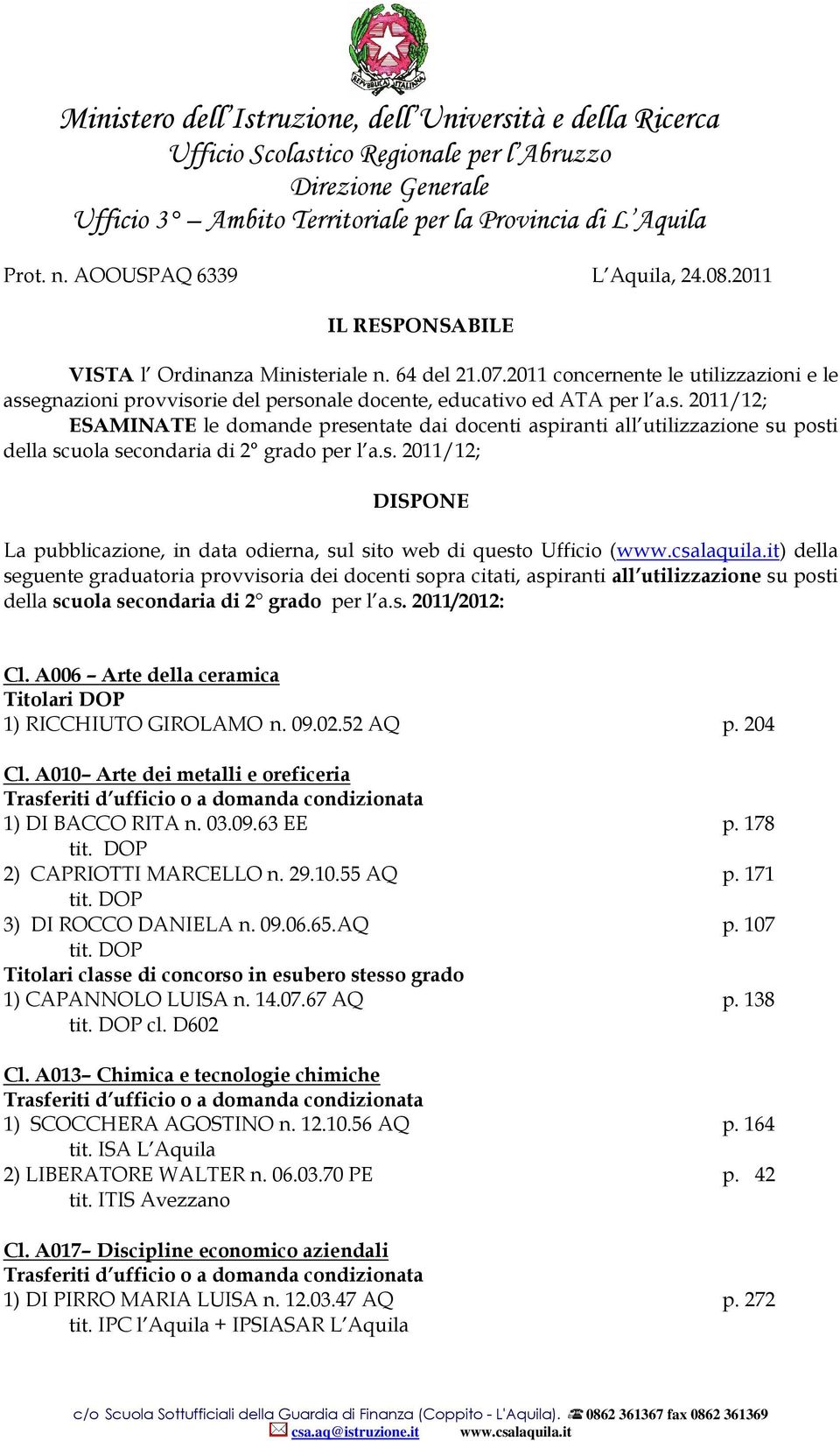 2011 concernente le utilizzazioni e le assegnazioni provvisorie del personale docente, educativo ed ATA per l a.s. 2011/12; ESAMINATE le domande presentate dai docenti aspiranti all utilizzazione su posti della scuola secondaria di 2 grado per l a.