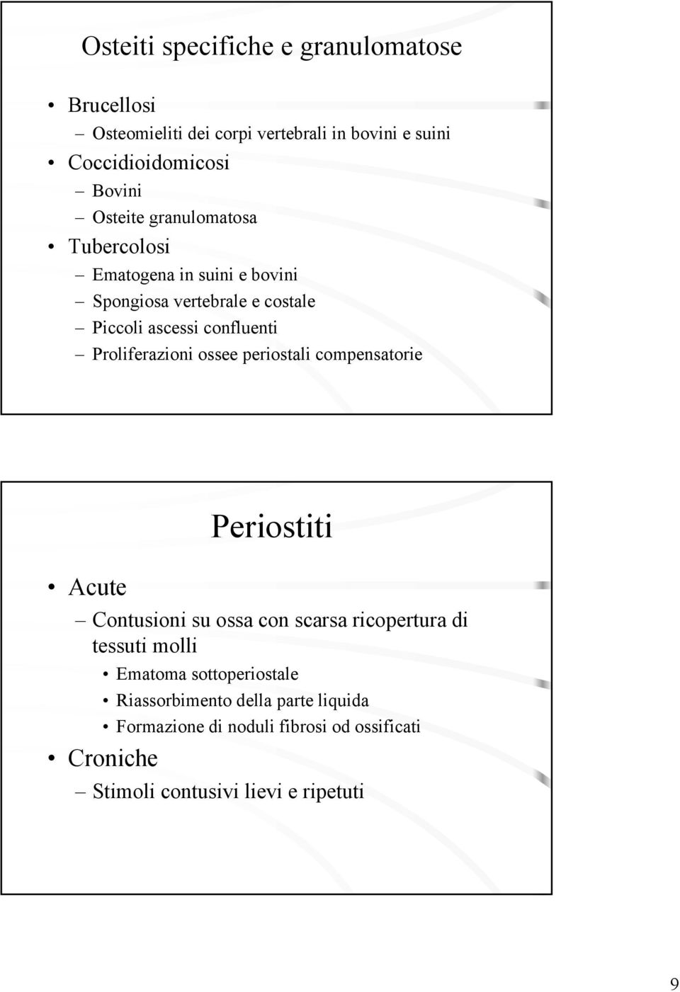 Proliferazioni ossee periostali compensatorie Periostiti Acute Contusioni su ossa con scarsa ricopertura di tessuti molli