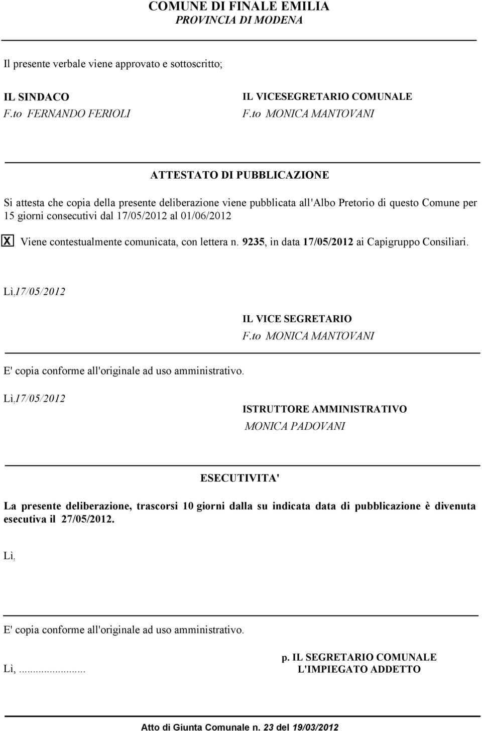 01/06/2012 X Viene contestualmente comunicata, con lettera n. 9235, in data 17/05/2012 ai Capigruppo Consiliari. Lì, 17/05/2012 IL VICE EGRETARIO F.