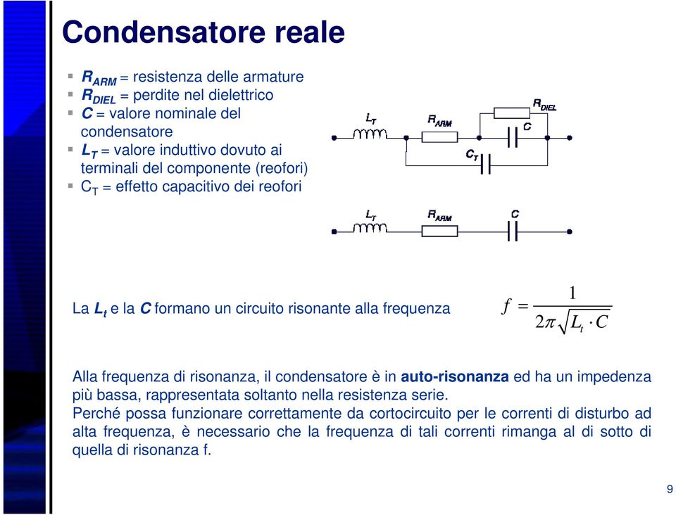 frequenza di risonanza, il condensatore è in auto-risonanza ed ha un impedenza più bassa, rappresentata soltanto nella resistenza serie.