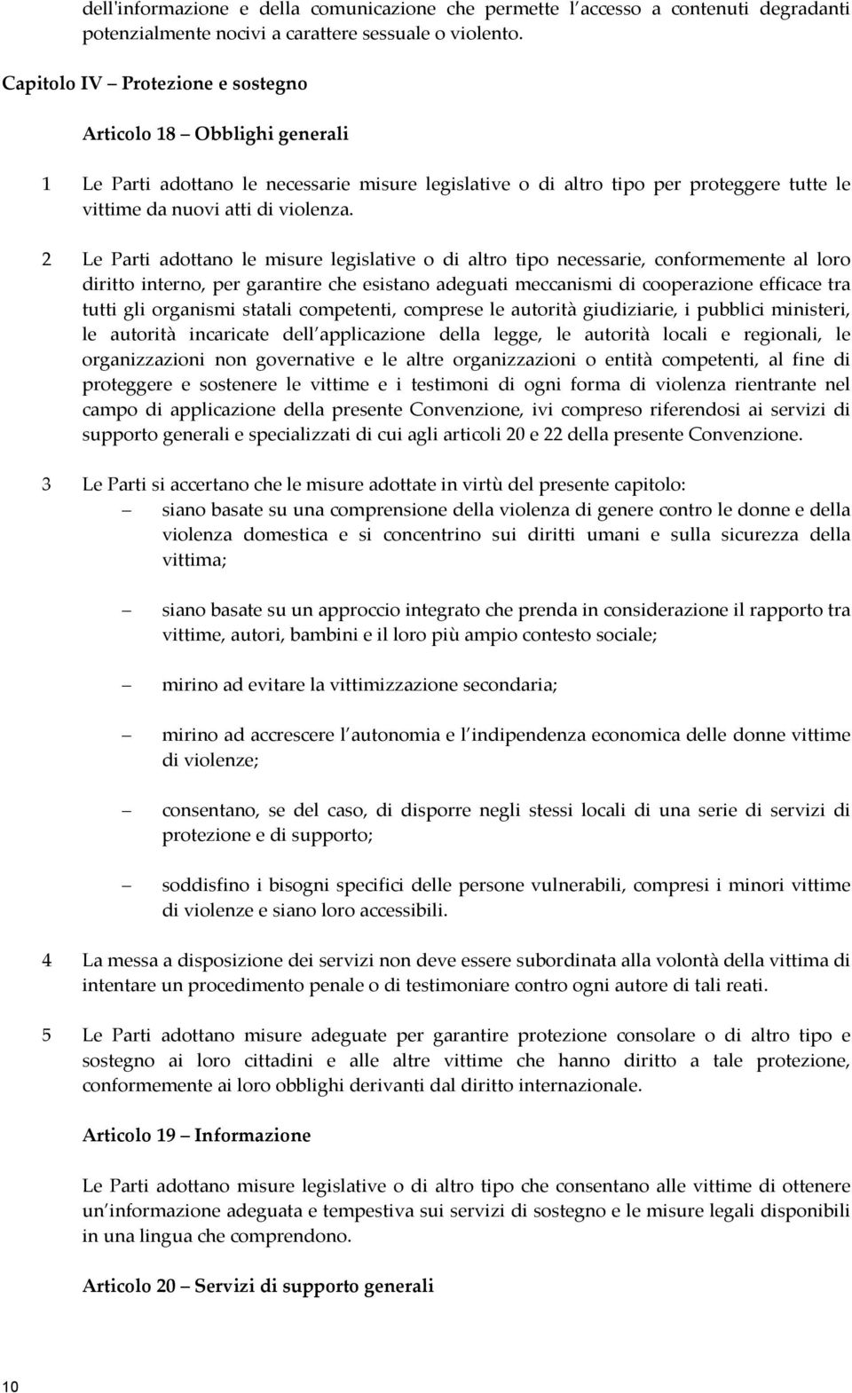 2 Le Parti adottano le misure legislative o di altro tipo necessarie, conformemente al loro diritto interno, per garantire che esistano adeguati meccanismi di cooperazione efficace tra tutti gli