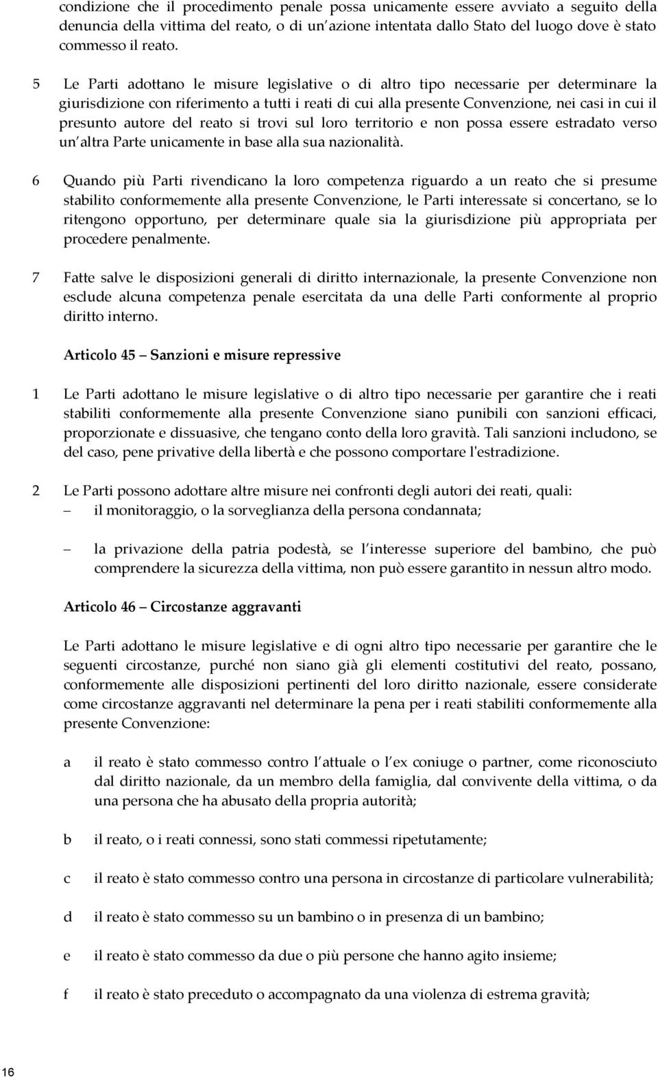 autore del reato si trovi sul loro territorio e non possa essere estradato verso un altra Parte unicamente in base alla sua nazionalità.