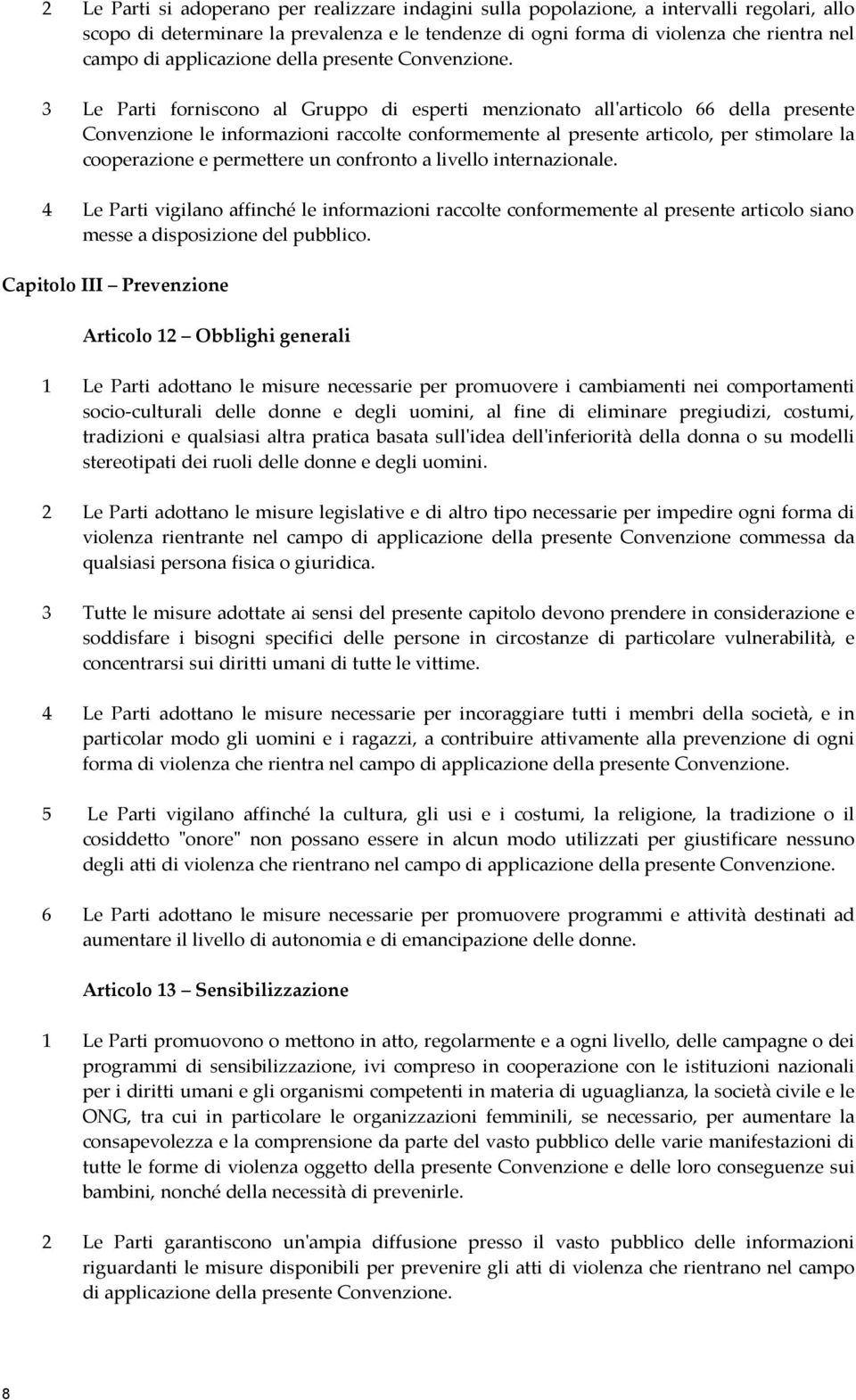 3 Le Parti forniscono al Gruppo di esperti menzionato all'articolo 66 della presente Convenzione le informazioni raccolte conformemente al presente articolo, per stimolare la cooperazione e