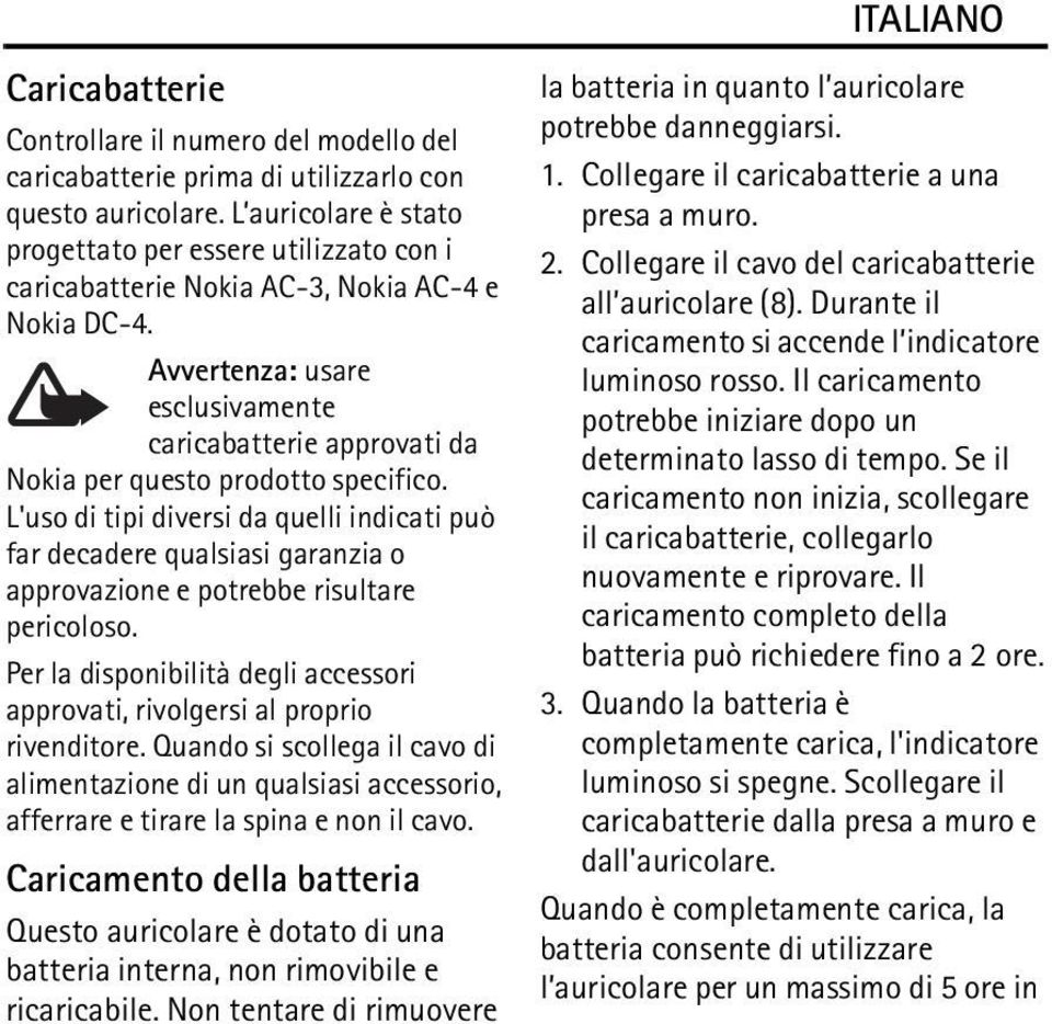 Avvertenza: usare esclusivamente caricabatterie approvati da Nokia per questo prodotto specifico.