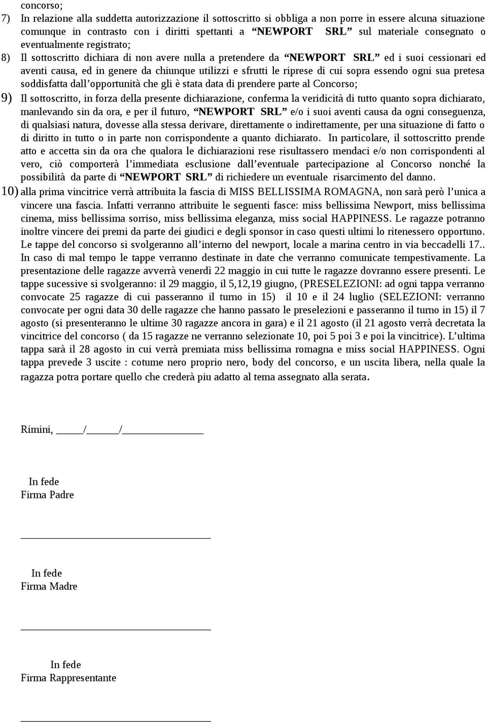 riprese di cui sopra essendo ogni sua pretesa soddisfatta dall opportunità che gli è stata data di prendere parte al Concorso; 9) Il sottoscritto, in forza della presente dichiarazione, conferma la