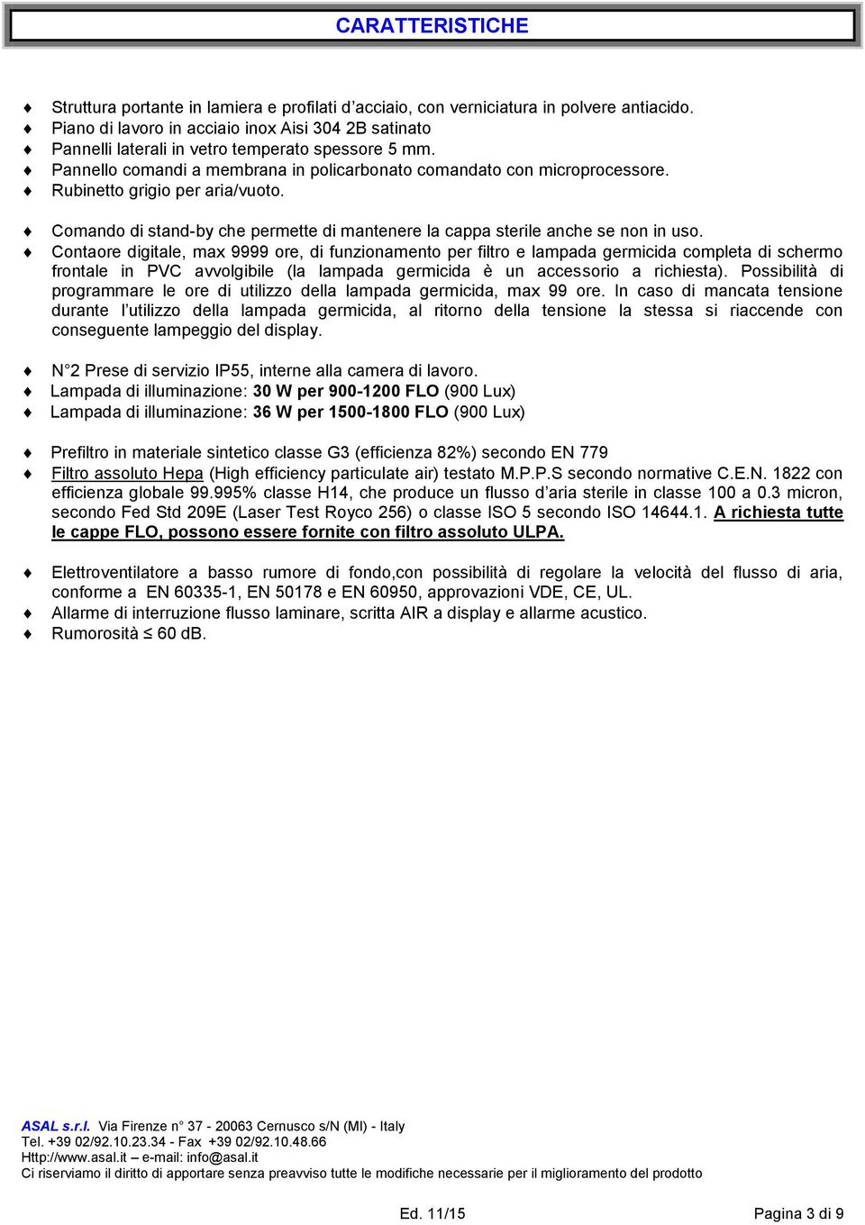 Rubinetto grigio per aria/vuoto. Comando di stand-by che permette di mantenere la cappa sterile anche se non in uso.