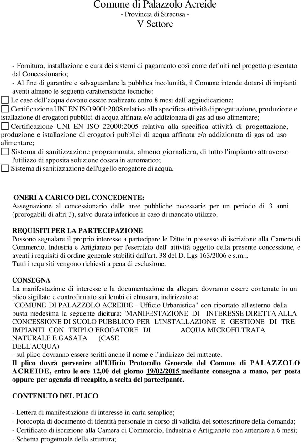 relativa alla specifica attività di progettazione, produzione e istallazione di erogatori pubblici di acqua affinata eo addizionata di gas ad uso alimentare; Certificazione UNI EN ISO 22000:2005