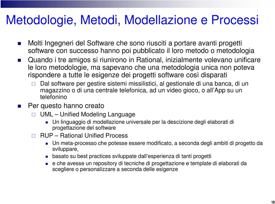 disparati Dal software per gestire sistemi missilistici, al gestionale di una banca, di un magazzino o di una centrale telefonica, ad un video gioco, o all App su un telefonino Per questo hanno