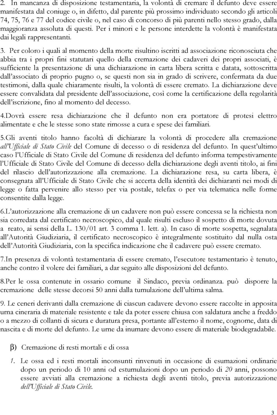 Per i minori e le persone interdette la volontà è manifestata dai legali rappresentanti. 3.