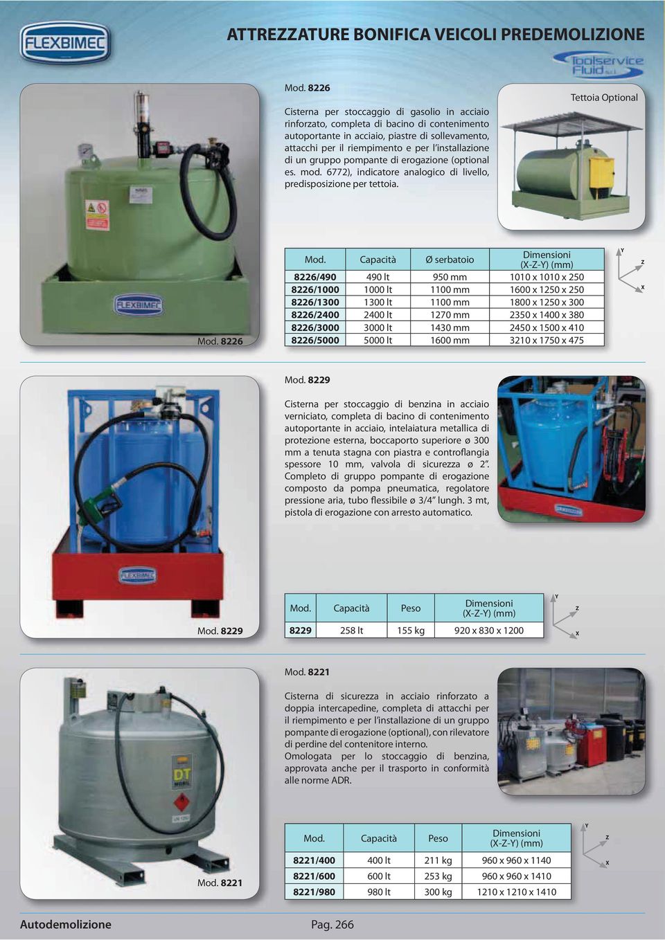 Tettoia Optional 8226 Capacità Ø serbatoio 8226/490 490 lt 950 mm 1010 x 1010 x 250 8226/1000 1000 lt 1100 mm 1600 x 1250 x 250 8226/1300 1300 lt 1100 mm 1800 x 1250 x 300 8226/2400 2400 lt 1270 mm