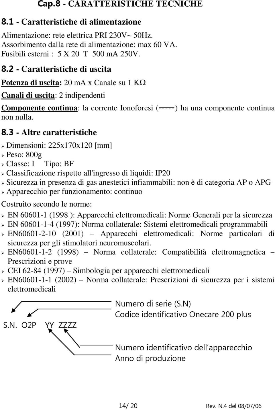 2 - Caratteristiche di uscita Potenza di uscita: 20 ma x Canale su 1 K Canali di uscita: 2 indipendenti Componente continua: la corrente Ionoforesi ( non nulla. 8.