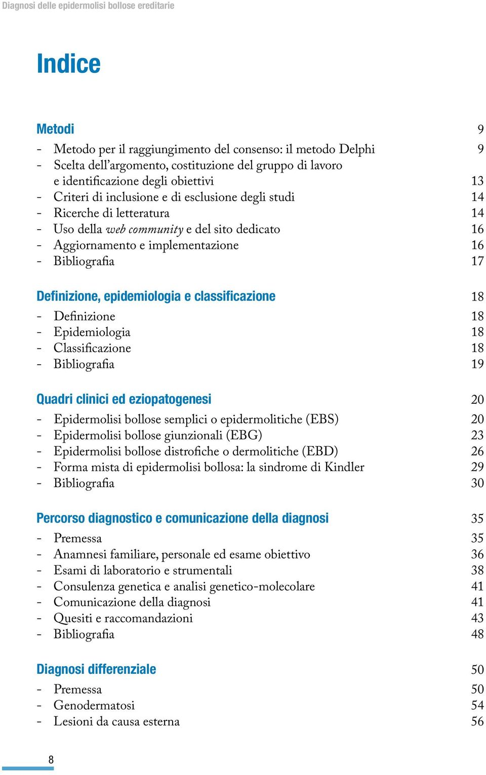 classificazione 18 - Definizione 18 - Epidemiologia 18 - Classificazione 18 - Bibliografia 19 Quadri clinici ed eziopatogenesi 20 - Epidermolisi bollose semplici o epidermolitiche (EBS) 20 -
