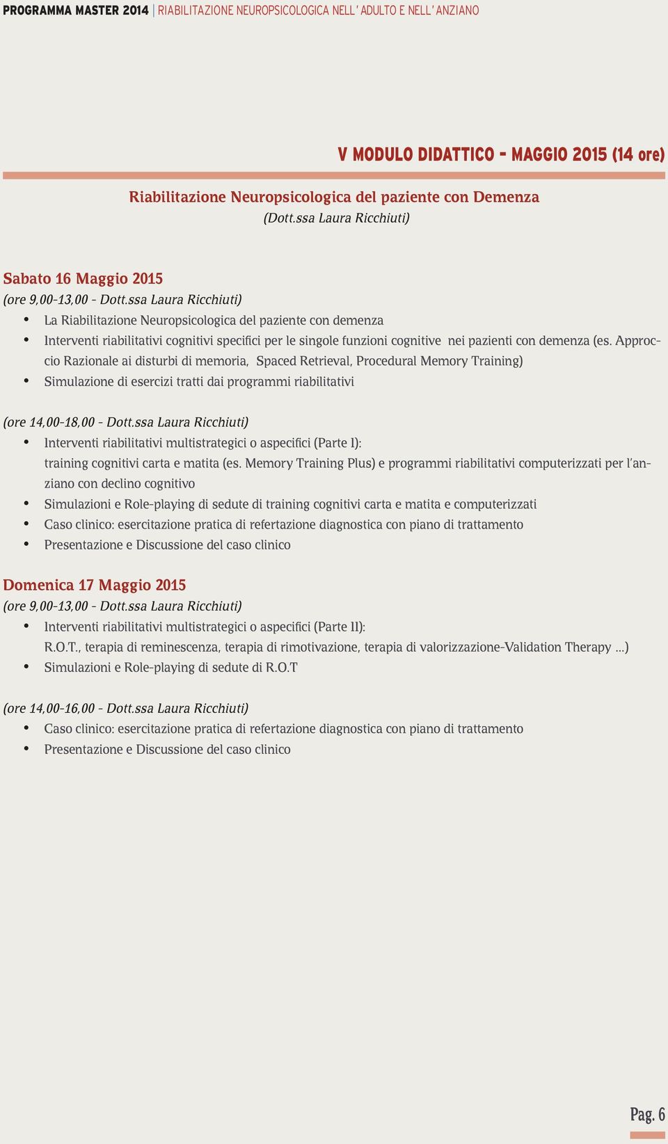 ssa Laura Ricchiuti) La Riabilitazione Neuropsicologica del paziente con demenza Interventi riabilitativi cognitivi specifici per le singole funzioni cognitive nei pazienti con demenza (es.