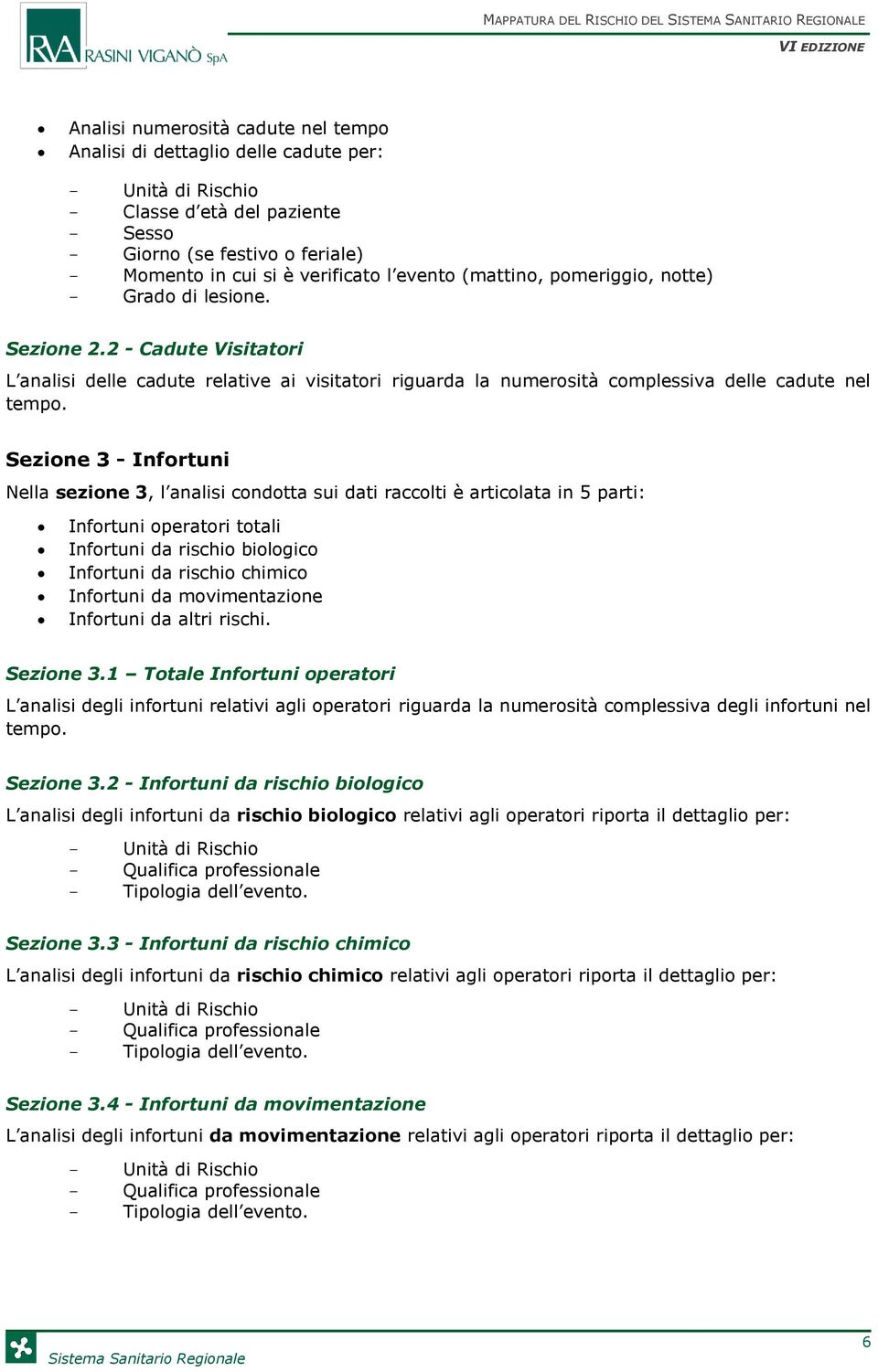 Sezione 3 - Infortuni Nella sezione 3, l analisi condotta sui dati raccolti è articolata in 5 parti: Infortuni operatori totali Infortuni da rischio biologico Infortuni da rischio chimico Infortuni