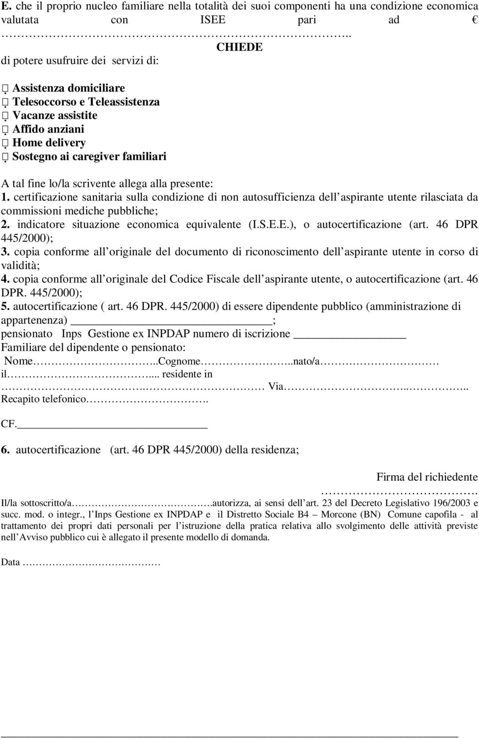 scrivente allega alla presente: 1. certificazione sanitaria sulla condizione di non autosufficienza dell aspirante utente rilasciata da commissioni mediche pubbliche; 2.