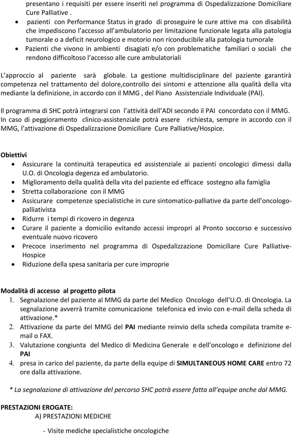 neurologico e motorio non riconducibile alla patologia tumorale Pazienti che vivono in ambienti disagiati e/o con problematiche familiari o sociali che rendono difficoltoso l accesso alle cure