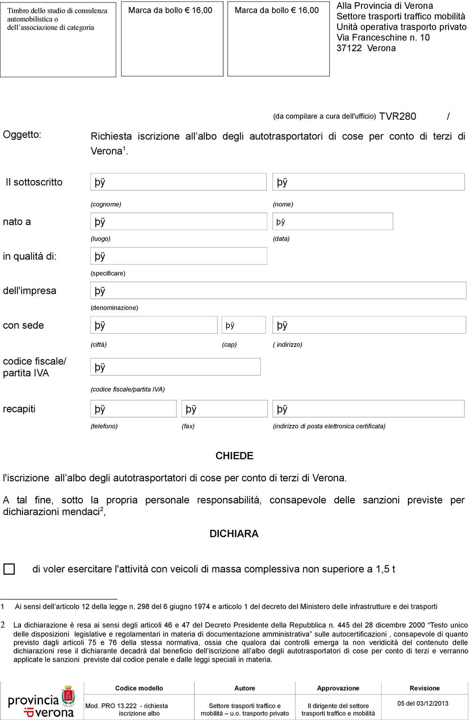 10 37122 Verona (da compilare a cura dell'ufficio) TVR280 / Oggetto: Richiesta iscrizione all albo degli autotrasportatori di cose per conto di terzi di Verona 1.