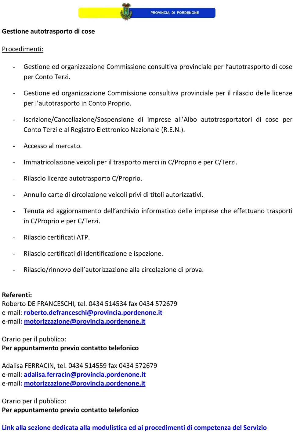 - Iscrizione/Cancellazione/Sospensione di imprese all Albo autotrasportatori di cose per Conto Terzi e al Registro Elettronico Nazionale (R.E.N.). - Accesso al mercato.