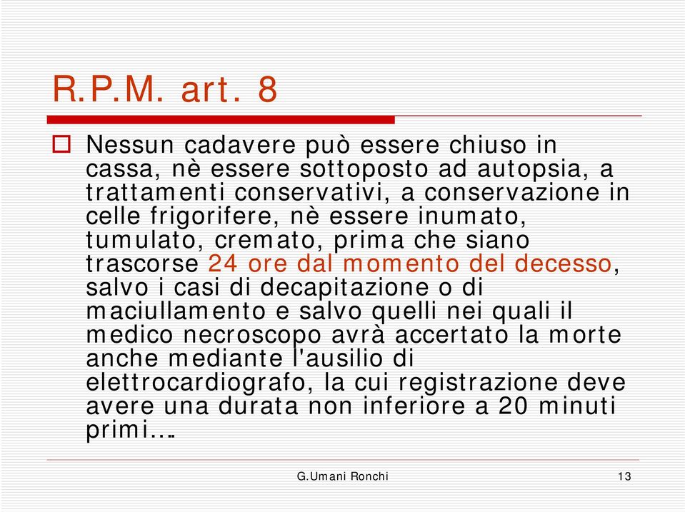 celle frigorifere, nè essere inumato, tumulato, cremato, prima che siano trascorse 24 ore dal momento del decesso, salvo i casi