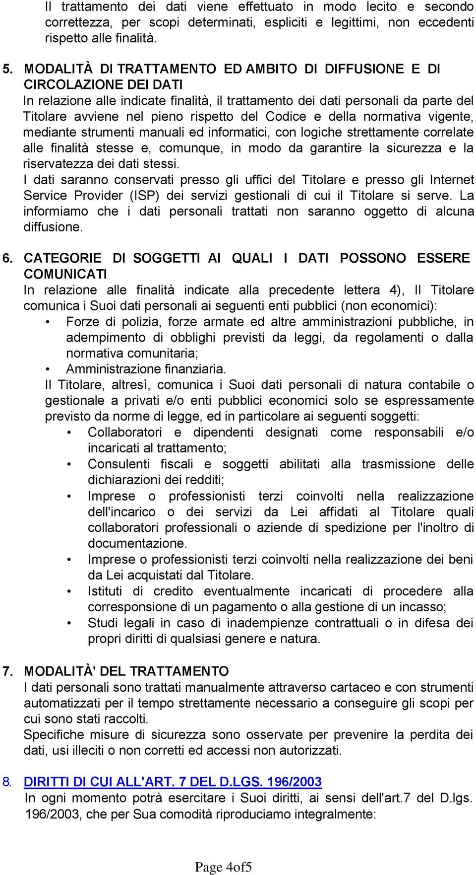 Codice e della normativa vigente, mediante strumenti manuali ed informatici, con logiche strettamente correlate alle finalità stesse e, comunque, in modo da garantire la sicurezza e la riservatezza