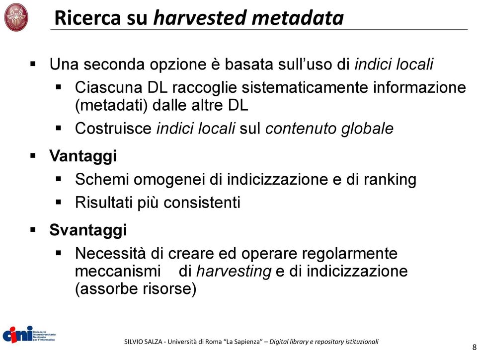 Schemi omogenei di indicizzazione e di ranking Risultati più consistenti Svantaggi Necessità di creare ed operare