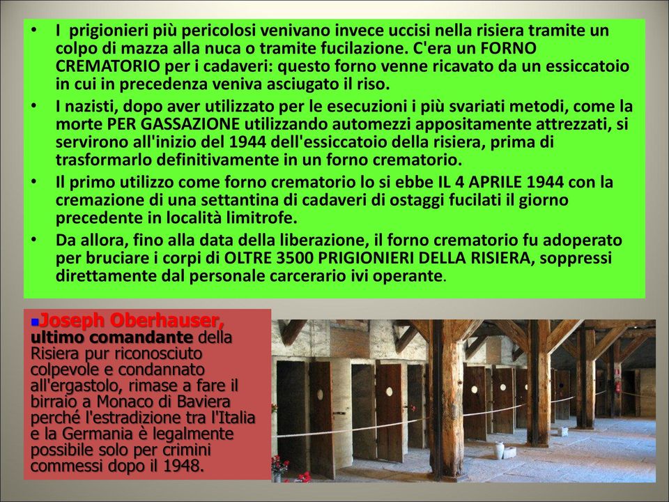 I nazisti, dopo aver utilizzato per le esecuzioni i più svariati metodi, come la morte PER GASSAZIONE utilizzando automezzi appositamente attrezzati, si servirono all'inizio del 1944 dell'essiccatoio