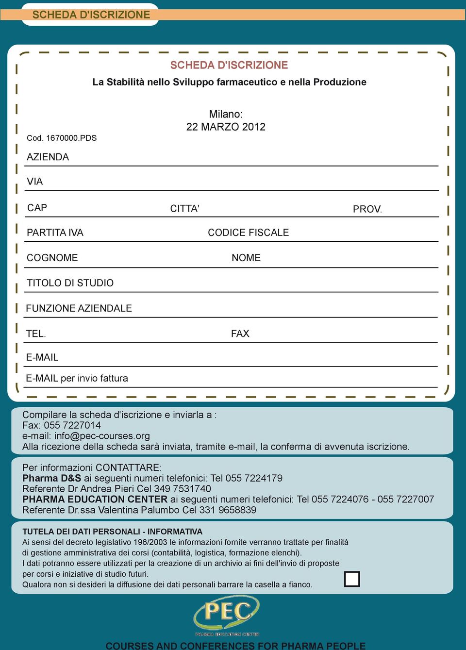 FAX E-MAIL E-MAIL per invio fattura Compilare la scheda d'iscrizione e inviarla a : Fax: 055 7227014 e-mail: info@pec-courses.