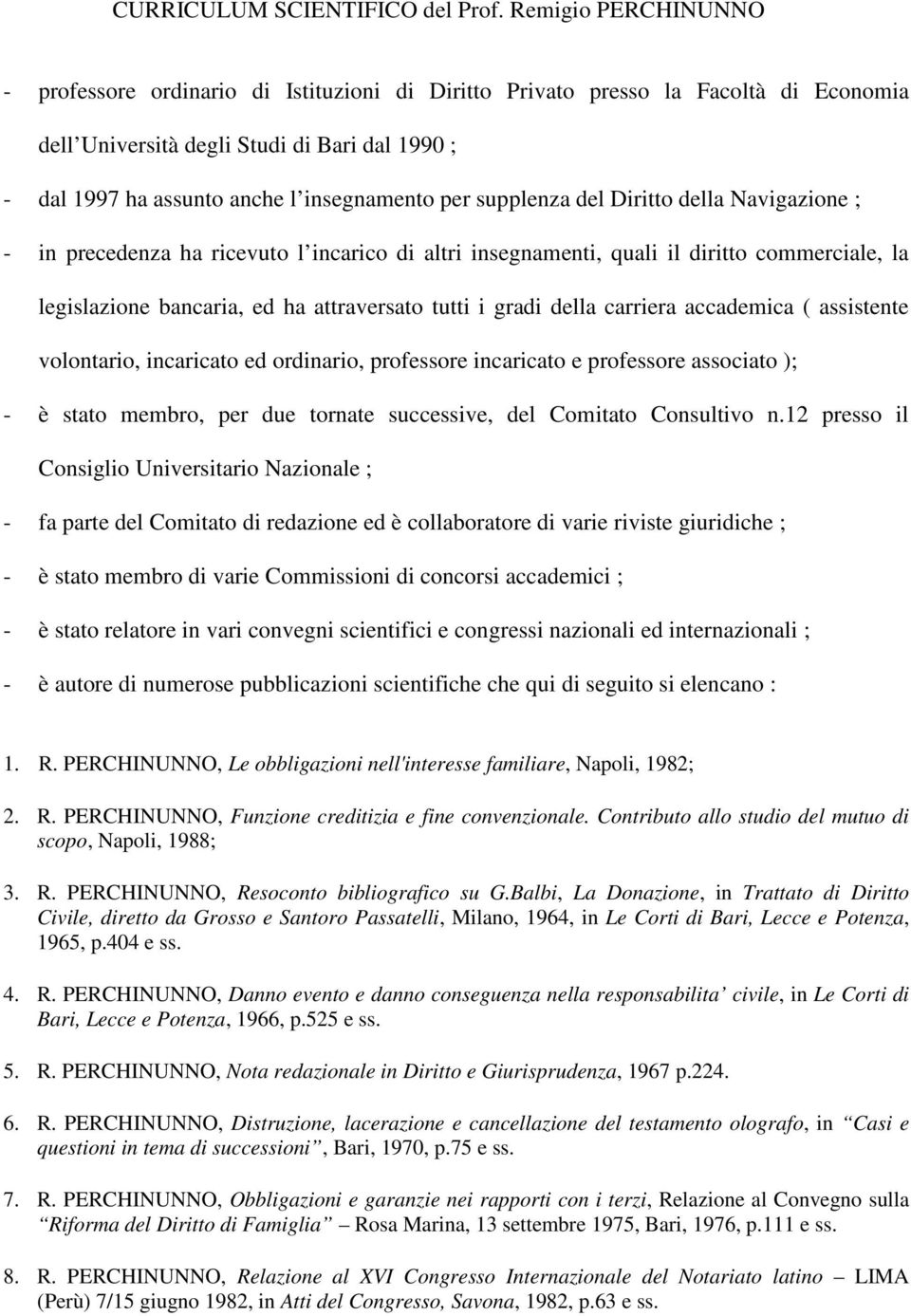 per supplenza del Diritto della Navigazione ; - in precedenza ha ricevuto l incarico di altri insegnamenti, quali il diritto commerciale, la legislazione bancaria, ed ha attraversato tutti i gradi