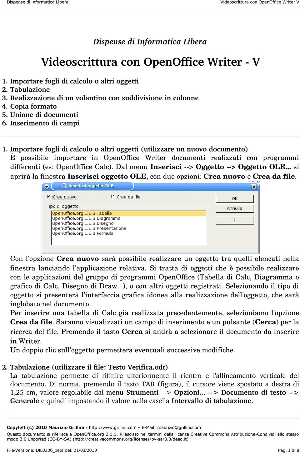 Importare fogli di calcolo o altri oggetti (utilizzare un nuovo documento) È possibile importare in OpenOffice Writer documenti realizzati con programmi differenti (es: OpenOffice Calc).