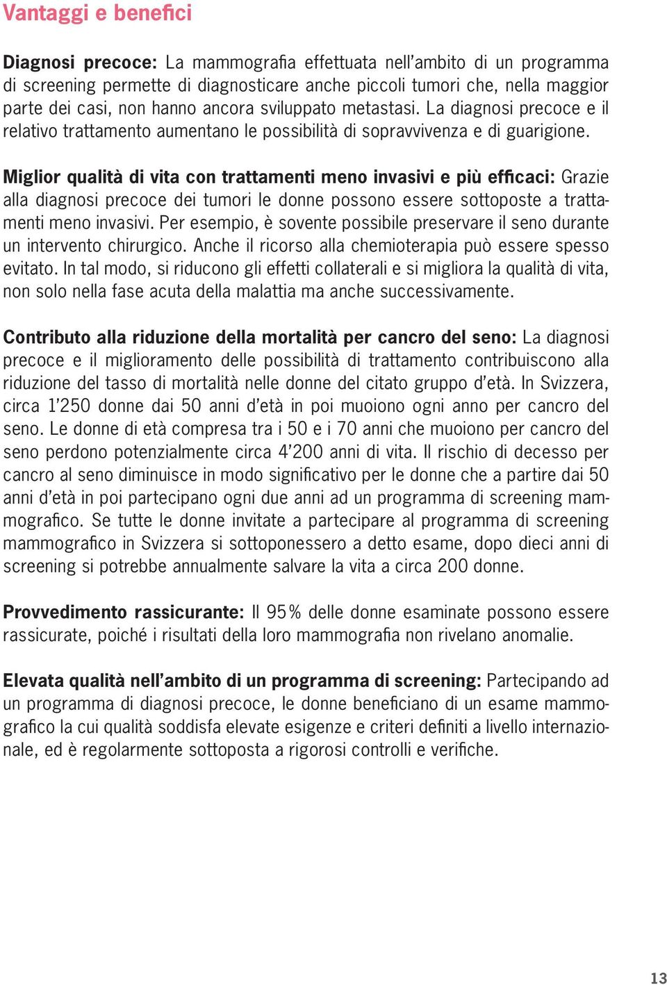 Miglior qualità di vita con trattamenti meno invasivi e più efficaci: Grazie alla diagnosi precoce dei tumori le donne possono essere sottoposte a trattamenti meno invasivi.