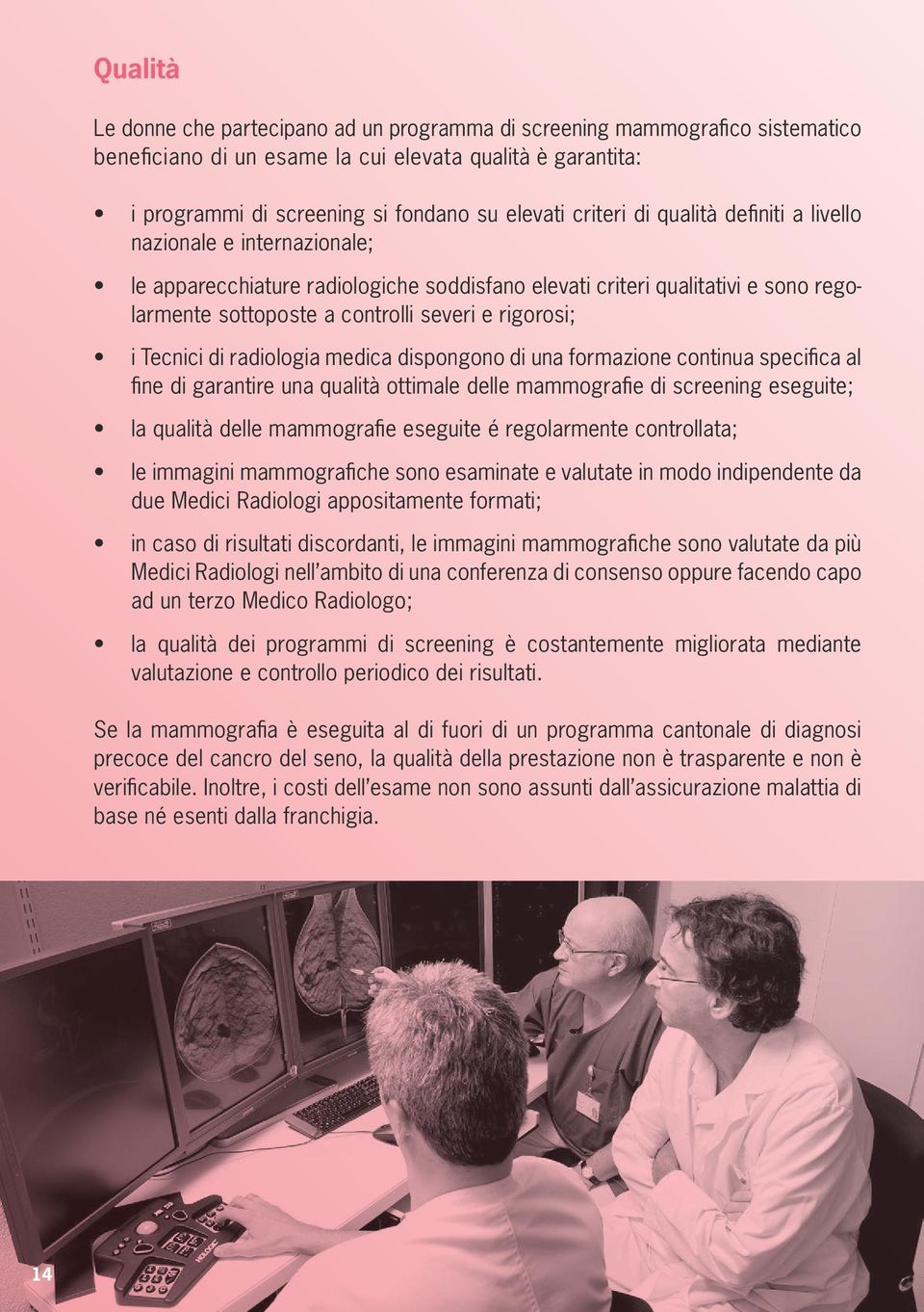 i Tecnici di radiologia medica dispongono di una formazione continua specifica al fine di garantire una qualità ottimale delle mammografie di screening eseguite; la qualità delle mammografie eseguite